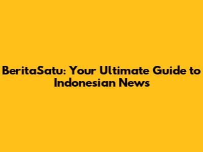 BeritaSatu: Your Ultimate Guide to Indonesian News