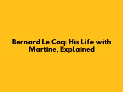 Bernard Le Coq: His Life with Martine, Explained