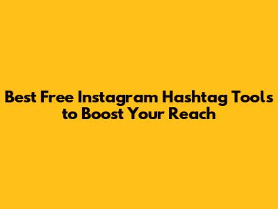 Best Free Instagram Hashtag Tools to Boost Your Reach