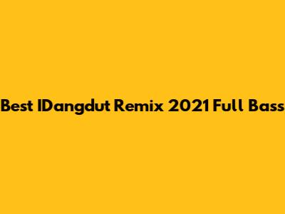 Best IDangdut Remix 2021 Full Bass