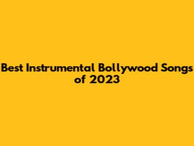 Best Instrumental Bollywood Songs of 2023