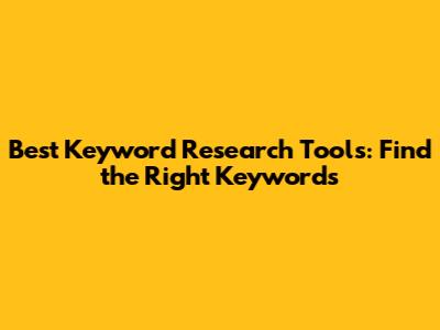 Best Keyword Research Tools: Find the Right Keywords