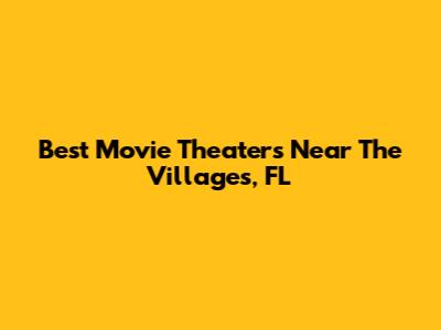 Best Movie Theaters Near The Villages, FL