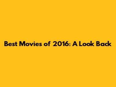 Best Movies of 2016: A Look Back