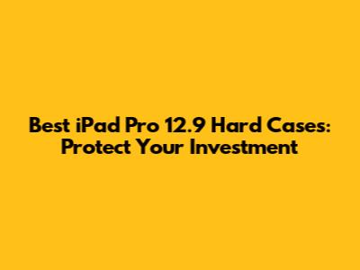 Best iPad Pro 12.9 Hard Cases: Protect Your Investment