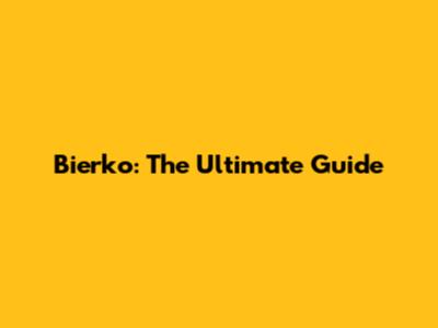 Bierko: The Ultimate Guide