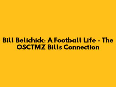 Bill Belichick: A Football Life - The OSCTMZ Bills Connection