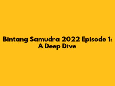 Bintang Samudra 2022 Episode 1: A Deep Dive