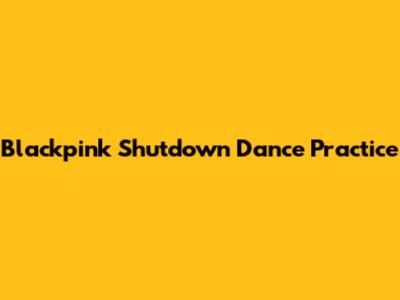 Blackpink Shutdown Dance Practice