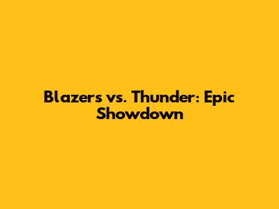 Blazers vs. Thunder: Epic Showdown