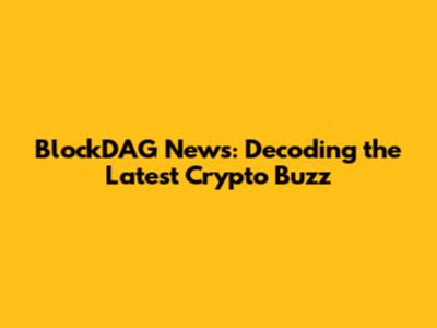 BlockDAG News: Decoding the Latest Crypto Buzz