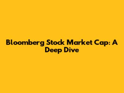 Bloomberg Stock Market Cap: A Deep Dive