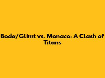 Bodø/Glimt vs. Monaco: A Clash of Titans