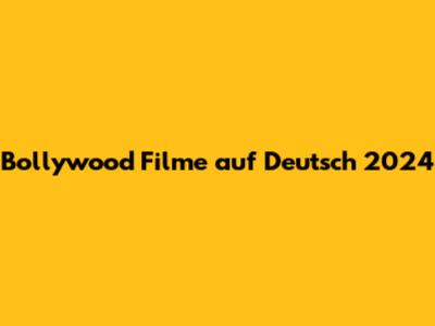 Bollywood Filme auf Deutsch 2024