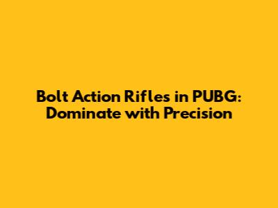 Bolt Action Rifles in PUBG: Dominate with Precision