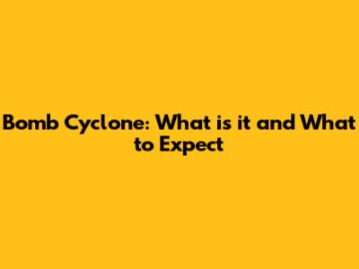 Bomb Cyclone: What is it and What to Expect