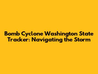 Bomb Cyclone Washington State Tracker: Navigating the Storm