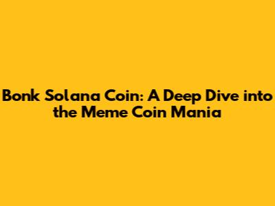 Bonk Solana Coin: A Deep Dive into the Meme Coin Mania