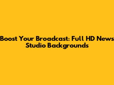 Boost Your Broadcast: Full HD News Studio Backgrounds