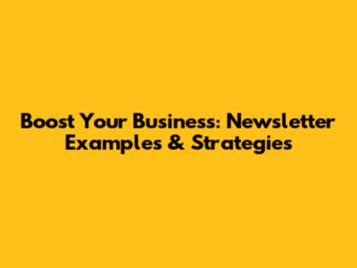Boost Your Business: Newsletter Examples & Strategies