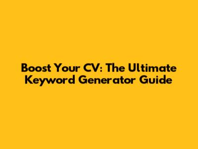 Boost Your CV: The Ultimate Keyword Generator Guide