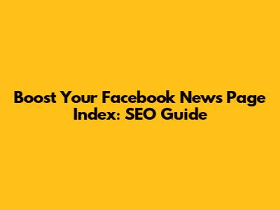 Boost Your Facebook News Page Index: SEO Guide