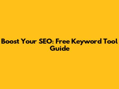 Boost Your SEO: Free Keyword Tool Guide