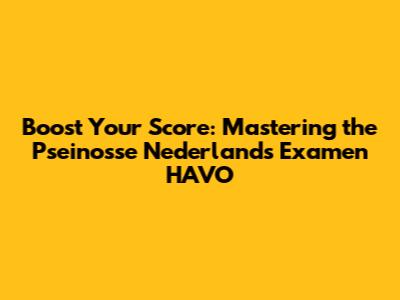 Boost Your Score: Mastering the Pseinosse Nederlands Examen HAVO