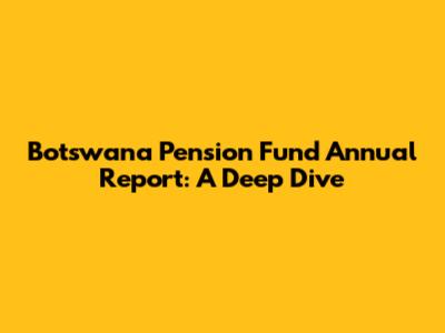 Botswana Pension Fund Annual Report: A Deep Dive