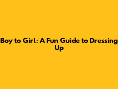 Boy to Girl: A Fun Guide to Dressing Up