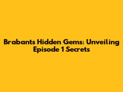 Brabant's Hidden Gems: Unveiling Episode 1 Secrets