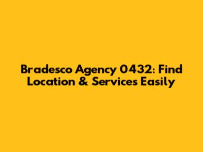Bradesco Agency 0432: Find Location & Services Easily