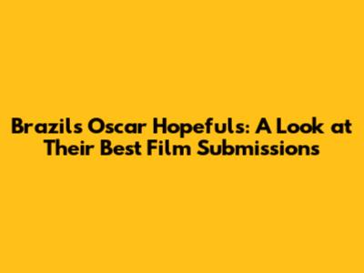 Brazil's Oscar Hopefuls: A Look at Their Best Film Submissions