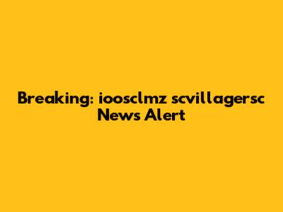 Breaking: ioosclmz scvillagersc News Alert