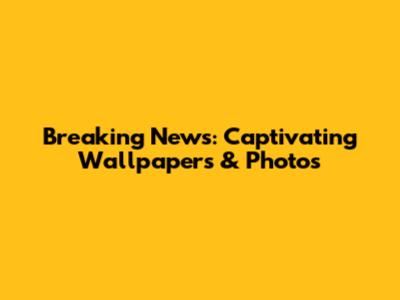 Breaking News: Captivating Wallpapers & Photos
