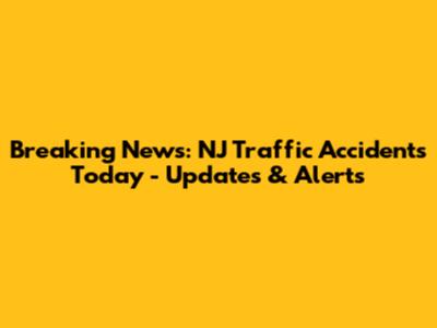 Breaking News: NJ Traffic Accidents Today - Updates & Alerts