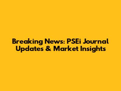 Breaking News: PSEi Journal Updates & Market Insights