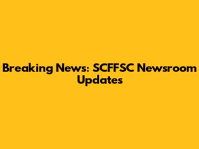 Breaking News: SCFFSC Newsroom Updates