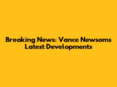 Breaking News: Vance Newsom's Latest Developments