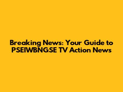 Breaking News: Your Guide to PSEIWBNGSE TV Action News