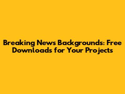 Breaking News Backgrounds: Free Downloads for Your Projects