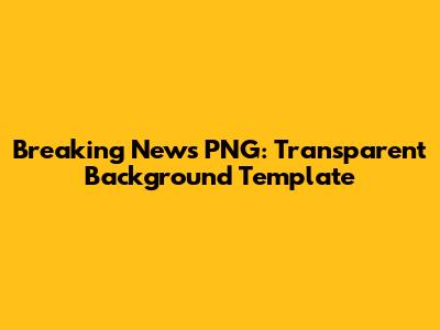 Breaking News PNG: Transparent Background Template