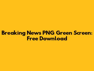 Breaking News PNG Green Screen: Free Download