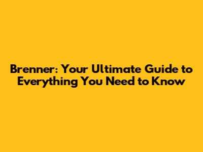 Brenner: Your Ultimate Guide to Everything You Need to Know