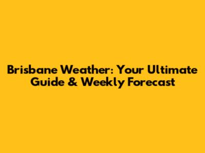 Brisbane Weather: Your Ultimate Guide & Weekly Forecast