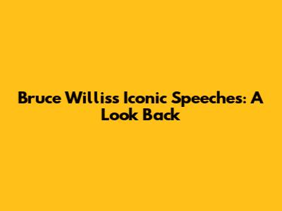 Bruce Willis's Iconic Speeches: A Look Back