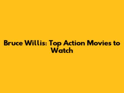 Bruce Willis: Top Action Movies to Watch