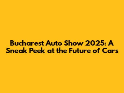 Bucharest Auto Show 2025: A Sneak Peek at the Future of Cars