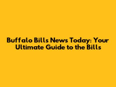 Buffalo Bills News Today: Your Ultimate Guide to the Bills