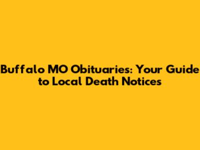 Buffalo MO Obituaries: Your Guide to Local Death Notices
